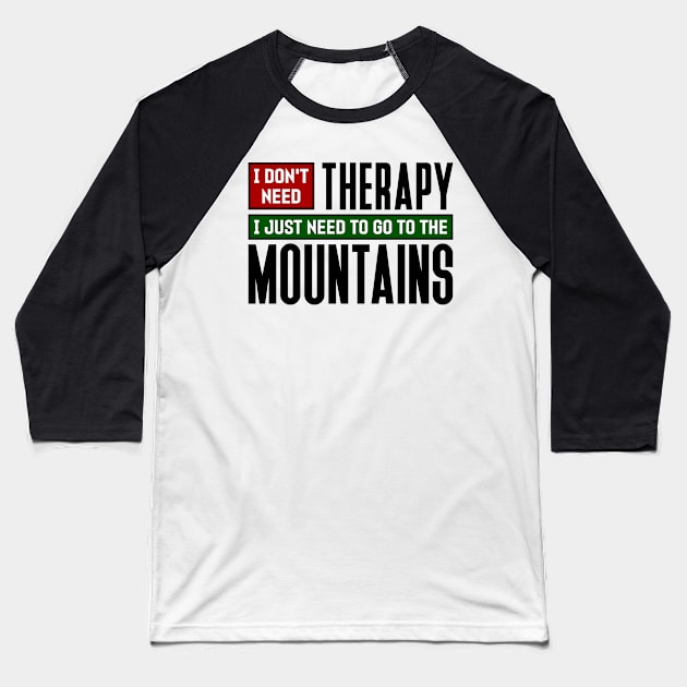 I don't need therapy, I just need to go to the Mountains Baseball T-Shirt by colorsplash